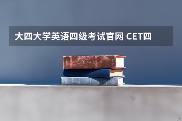 大四大学英语四级考试官网 CET四级考试报名官网是什么网站？