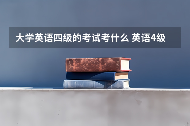 大学英语四级的考试考什么 英语4级考哪些内容