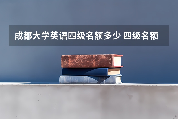 成都大学英语四级名额多少 四级名额有限吗